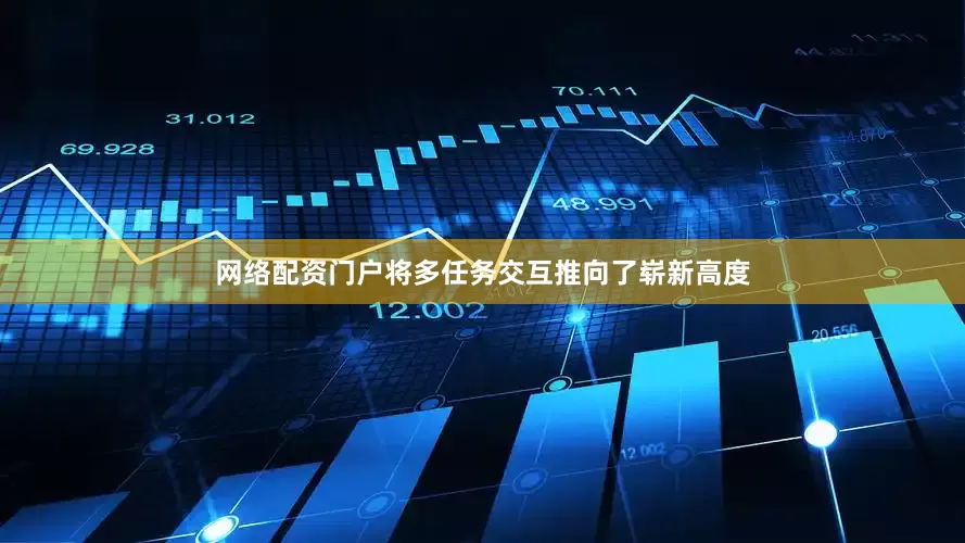 网络配资门户将多任务交互推向了崭新高度