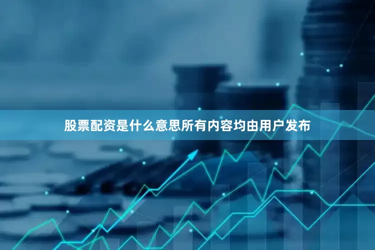 股票配资是什么意思所有内容均由用户发布