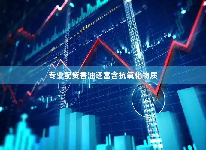 专业配资香油还富含抗氧化物质